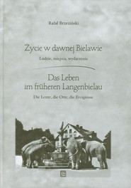 Życie w dawnej Bielawie Das Leben im fruheren Langenbielau Ludzie, miejsca, wydarzenia