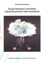 Decyzje finansowe w warunkch nadmiernej pewności siebie menedżerów