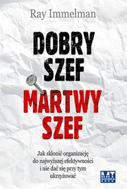 Dobry szef martwy szef Jak skłonić organizację do najwyższej efektywności i nie dać się przy tym ukrzyżować