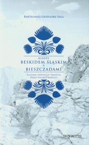Między Beskidem Śląskim a Bieszczadami Śladami dawnych tradycji przez polskie Karpaty