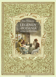 Legendy i podania ziemi raciborskiej Dwieście legend i podań z terenu powiatu raciborskiego i okolic. Materiały pomocnicze do edukacji re