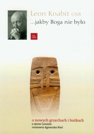 Jakby Boga nie było o nowych grzechach i bożkach z ojcem Leonem rozmawia Agnieszka Nieć