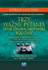 Trzy ważne pytania do rozgorączkowanej rodziny Opowieść o przywództwie… o tym, jak przywrócić zdrowie najważniejszej organizacji w twoim życiu