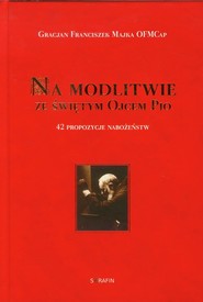 Na modlitwie ze świętym Ojcem Pio 42 propozycje nabożeństw