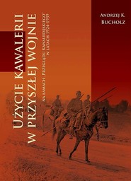 Użycie kawalerii w przyszłej wojnie na łamach ‘Przeglądu Kawaleryjskiego’ w latach 1924-1939