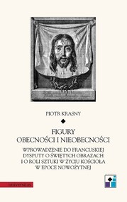 Figury obecności i nieobecności Wprowadzenie do francuskiej dysputy o świętych obrazach i o roli sztuki w życiu Kościoła w epoce now