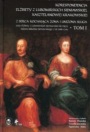 Korespondencja Elżbiety z Lubomirskich Sieniawskiej, kasztelanowej krakowskiej Tom 1 Z serca kochająca żona i uniżona sługa.
Listy Elżbiety z Lubomirskich Sieniawskiej do męża Adama Mikołaja Sieniawskiego z lat 1688–1726