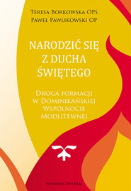 Narodzić się z Ducha Świętego Droga formacji w Dominikańskiej Wspólnocie Modlitewnej
