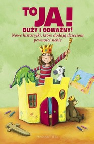 To ja ! Duży i odważny Nowe historyjki, które dodają dzieciom pewności sobie
