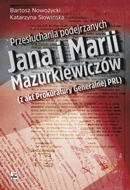 Przesłuchania podejrzanych Jana i Marii Mazurkiewiczów  (z akt Prokuratury Generalnej PRL)