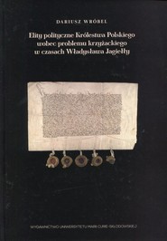 Elity polityczne Królestwa Polskiego wobec problemu krzyżackiego w czasach Władysława Jagiełły