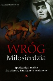 Wróg miłosierdzia Spotkania i walka św. Siostry Faustyny z szatanem