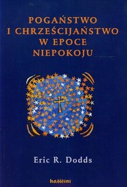 Pogaństwo i chrześcijaństwo w epoce niepokoju Niektóre aspekty doświadczenia religijnego od Marka Aureliusza do Konstantyna Wielkiego