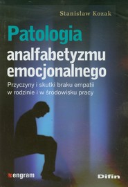 Patologia analfabetyzmu emocjonalnego Przyczyny i skutki braku empatii w rodzinie i w środowisku pracy