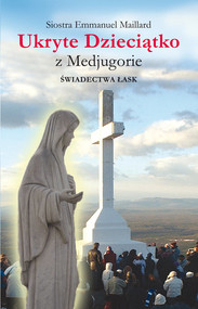 Ukryte Dzieciątko z Medjugorie Świadectwa łask