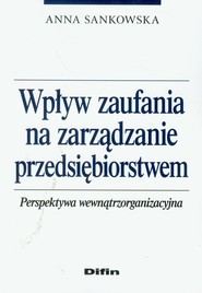 Wpływ zaufania na zarządzanie przedsiębiorstwem Perspektywa wewnątrzorganizacyjna