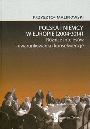 Polska i Niemcy w Europie 2004-2014 Różnice interesów - uwarunkowania i konsekwencje
