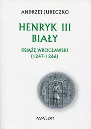 Henryk III Biały Książę wrocławski (1247-1266)