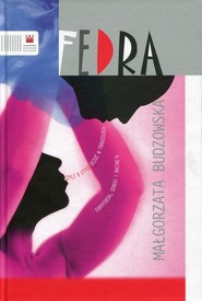 Fedra czyli o etyce uczuć w tragediach Eurypidesa, Seneki i Racine'a