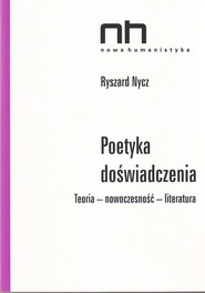 Poetyka doświadczenia Teoria - nowoczesność - literatura