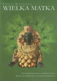 Wielka matka Fenomenologia kobiecości Kształtowanie nieświadomości