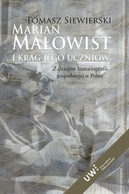 Marian Małowist i krąg jego uczniów Z dziejów historiografii gospodarczej w Polsce