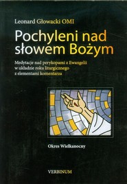 Pochyleni nad słowem Bożym Okres Wielkanocny Medytacje nad perykopami z Ewangelii w układzie roku liturgicznego z elementami komentarza