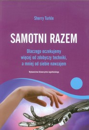 Samotni razem Dlaczego oczekujemy więcej od zdobyczy techniki, a mniej od siebie nawzajem