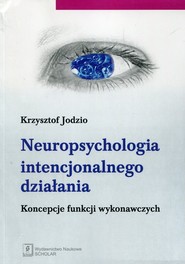 Neuropsychologia intencjonalnego działania Koncepcje funkcji wykonawczych
