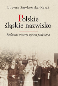 Polskie śląskie nazwisko Rodzinna historia życiem podpisana
