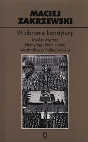 W obronie konstytucji Myśl polityczna Henry'ego Saint Johna wicehrabiego Bolingbroke'a