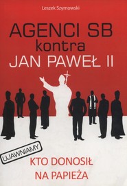 Agenci SB kontra Jan Paweł II Kto donosił na papieża