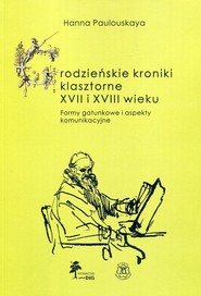 Grodzieńskie kroniki klasztorne XVII i XVIII wieku Formy gatunkowe i aspekty komunikacyjne