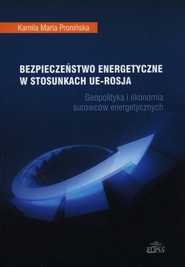 Bezpieczeństwo energetyczne w stosunkach UE - Rosja Geopolityka i ekonomia surowców energetycznych
