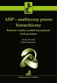 AHP Analityczny proces hierarchiczny Budowa i analiza modeli decyzyjnych krok po kroku