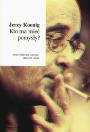 Kto ma mieć pomysły? Szkice i felietony teatralne z lat 1978-2008