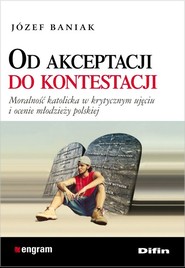 Od akceptacji do kontestacji Moralność katolicka w krytycznym ujęciu i ocenie młodzieży polskiej