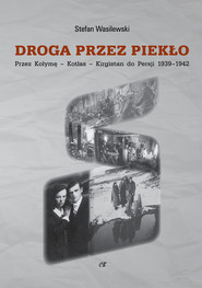 Droga przez piekło Z Wołynia przez Workutę-Kotłas-Kirgistan do Persji 1939-1942