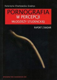 Pornografia w percepcji młodzieży studenckiej Raport z badań