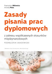 Zasady pisania prac dyplomowych z zakresu współczesnych stosunków międzynarodowych. Podręcznik akademicki