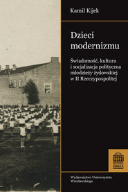 Dzieci modernizmu Świadomość kultura i socjalizacja polityczna młodzieży żydowskiej w II RP Świadomość kultura i socjalizacja polityczna młodzieży żydowskiej w II Rzeczypospolitej