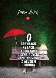 O grzybach rybach kobietach i sensie życia czyli rozmówki z Alusiem Curunią
