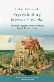 Kryzys kultury Kryzys człowieka Fenomenologiczna krytyka kultury: Husserl, Levins, Henry
