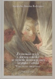 Francuski wiek i obrazy rokoka w świetle nowoczesnej krytyki i sztuki Wizje, rewizje, interpretacje