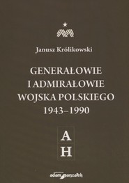 Generałowie i admirałowie Wojska Polskiego 1943-1990 A-H