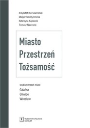 Miasto Przestrzeń Tożsamość Studium trzech miast Gdańsk, Gliwice, Wrocław