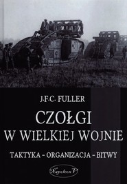 Czołgi w Wielkiej Wojnie Taktyka - organizacja - bitwy