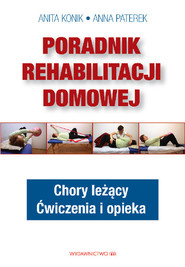Poradnik rehabilitacji domowej Chory leżący. Ćwiczenia i opieka