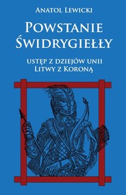 Powstanie Świdrygiełły Ustęp z dziejów Unii Litwy z Koroną