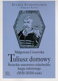 Tuliusz domowy Świeckie oratorstwo szlacheckie kręgu rodzinnego (XVII-XVIII wiek)